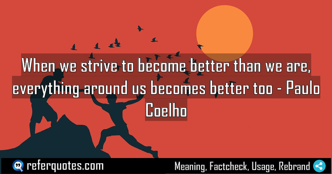 When we strive to become better than we Meaning Factcheck Usage