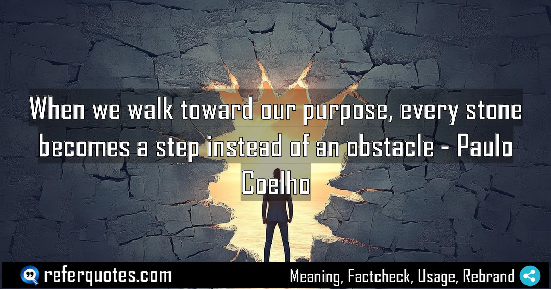 When we walk toward our purpose every stone Meaning Factcheck Usage