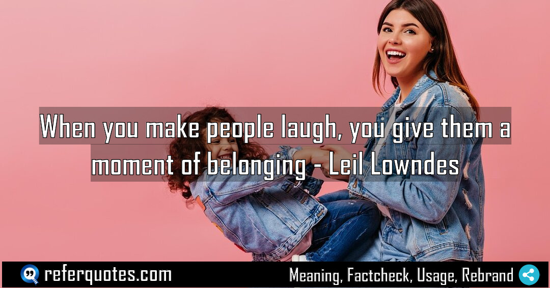 When you make people laugh you give them Meaning Factcheck Usage