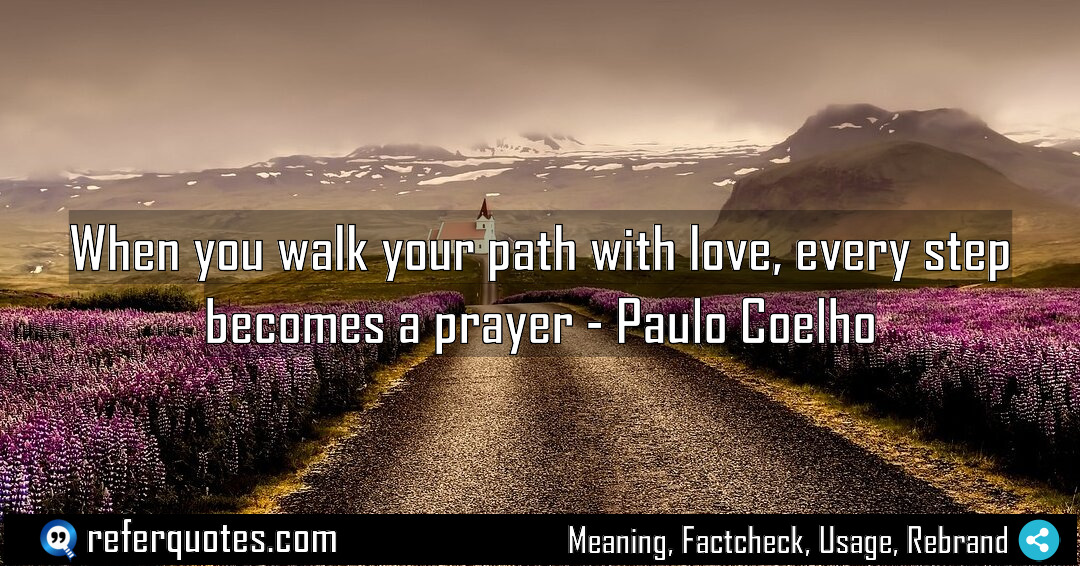 When you walk your path with love every Meaning Factcheck Usage