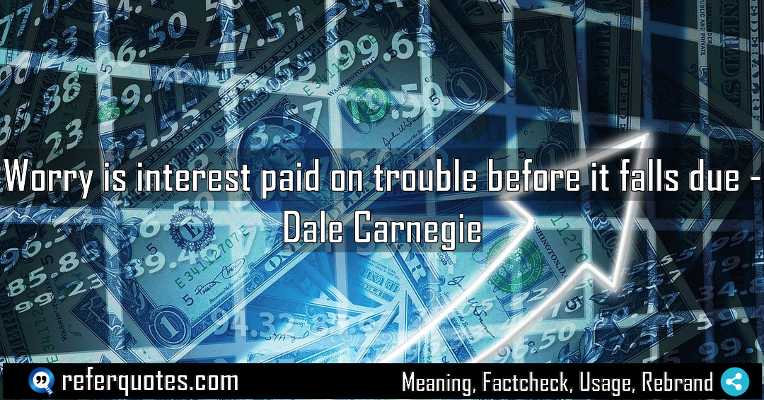 Worry is interest paid on trouble before it Meaning Factcheck Usage