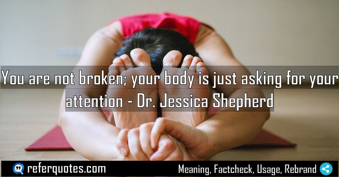 You are not broken your body is just Meaning Factcheck Usage