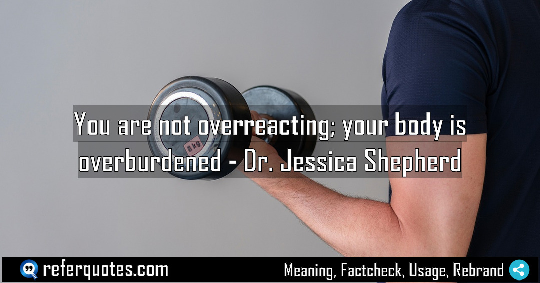 You are not overreacting your body is overburdened Meaning Factcheck Usage