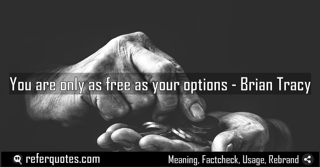 You are only as free as your options Meaning Factcheck Usage