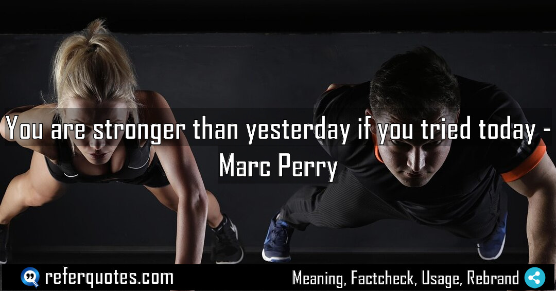 You are stronger than yesterday if you tried Meaning Factcheck Usage