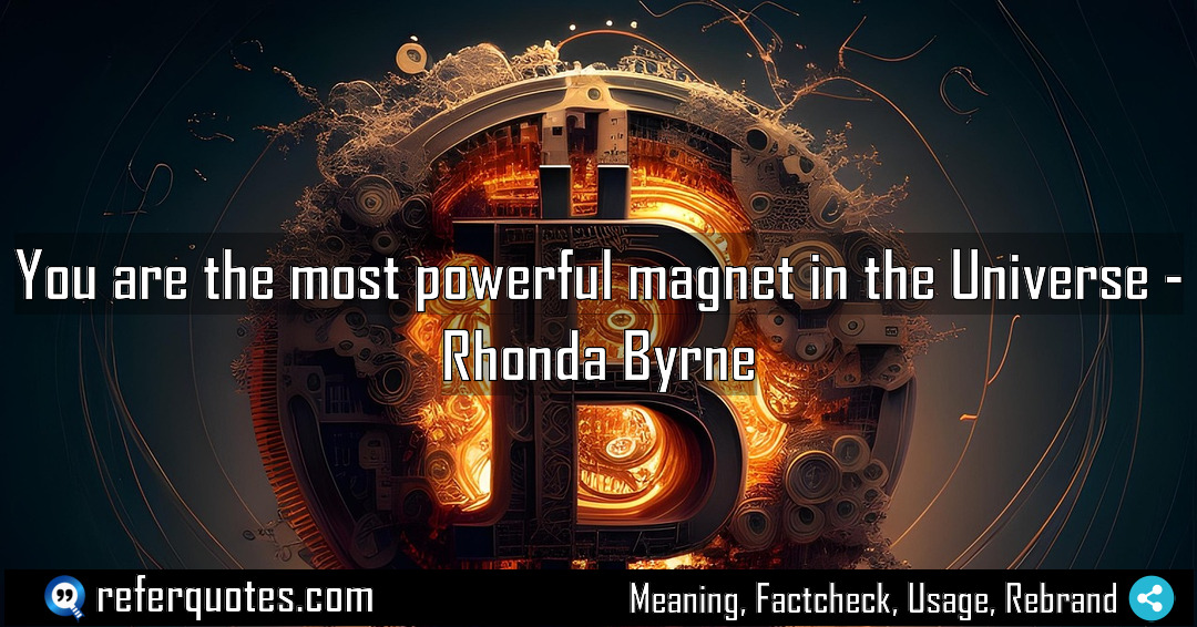 You are the most powerful magnet in the Meaning Factcheck Usage