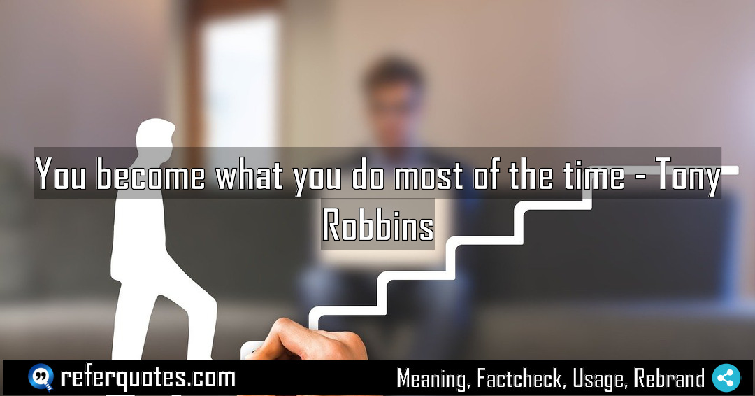 You become what you do most of the Meaning Factcheck Usage