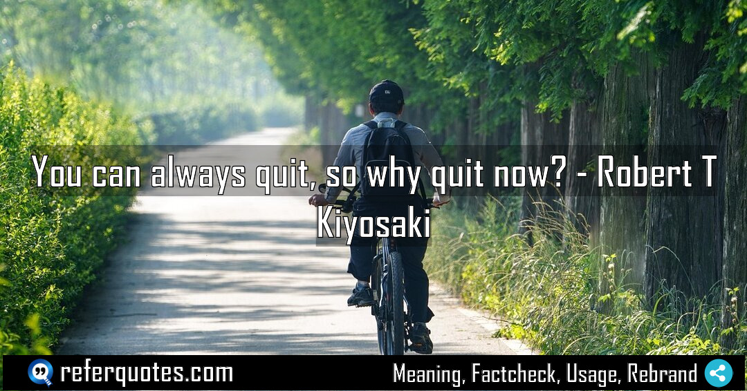 You can always quit so why quit now Meaning Factcheck Usage