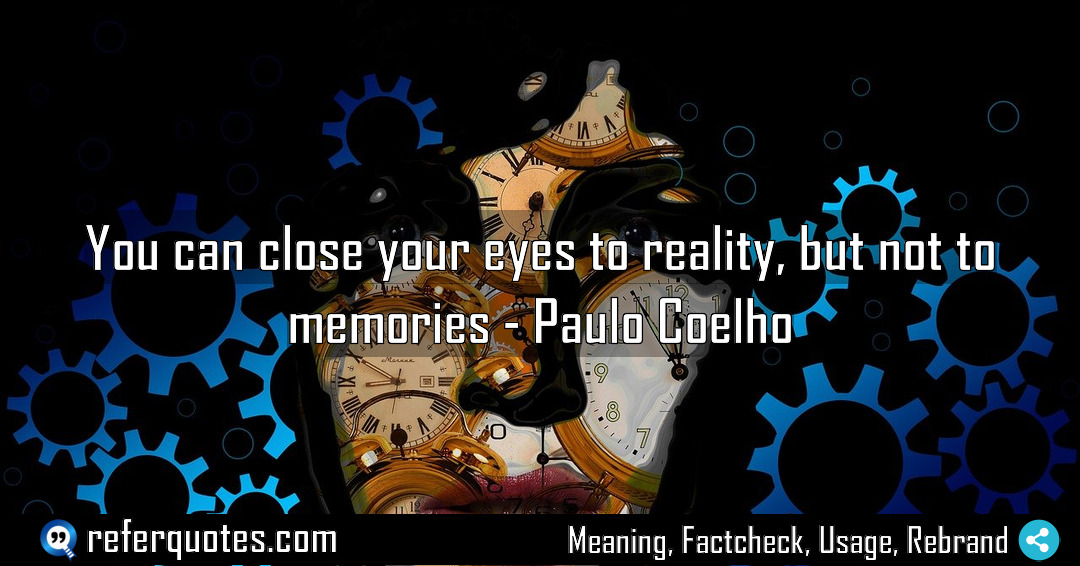 You can close your eyes to reality but Meaning Factcheck Usage