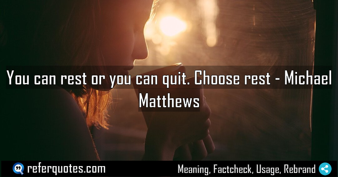 You can rest or you can quit Choose Meaning Factcheck Usage