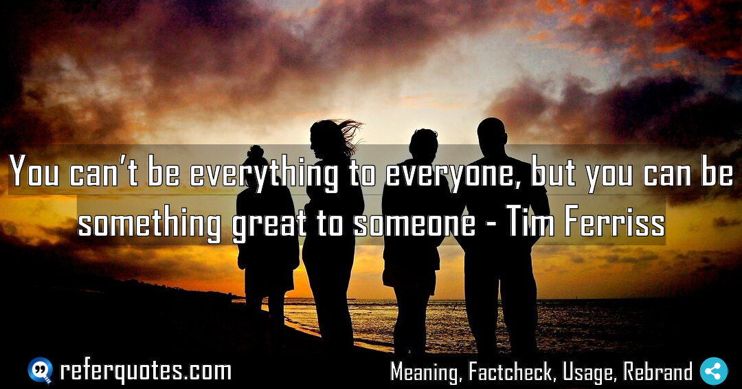 You can t be everything to everyone but Meaning Factcheck Usage