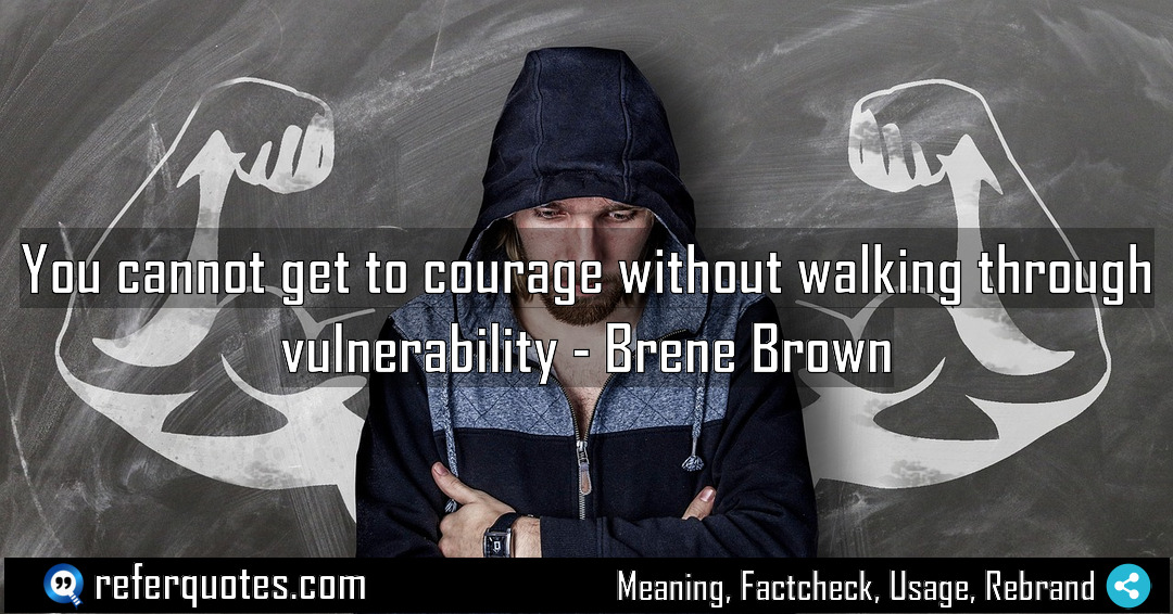 You cannot get to courage without walking through Meaning Factcheck Usage