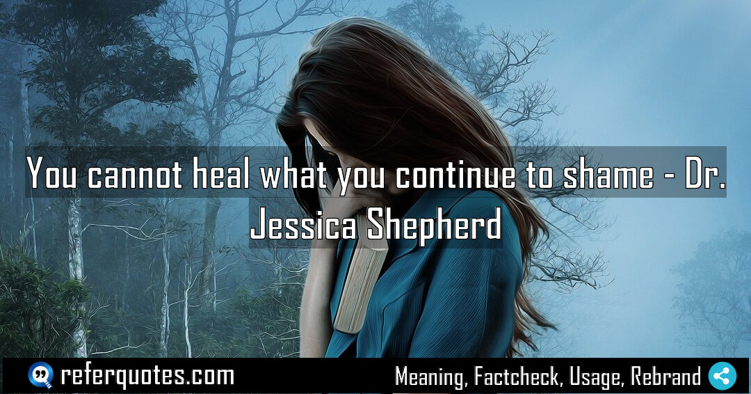 You cannot heal what you continue to shame Meaning Factcheck Usage