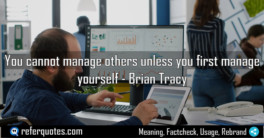 You cannot manage others unless you first manage Meaning Factcheck Usage