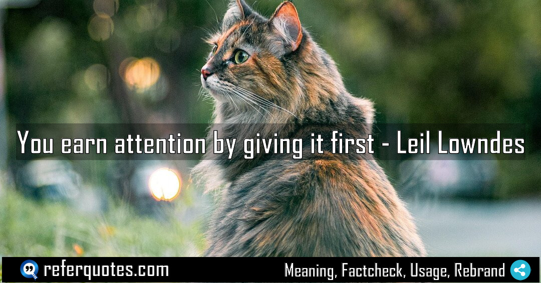 You earn attention by giving it first Meaning Factcheck Usage