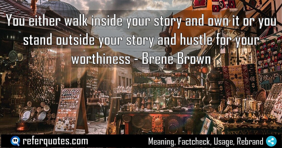 You either walk inside your story and own Meaning Factcheck Usage