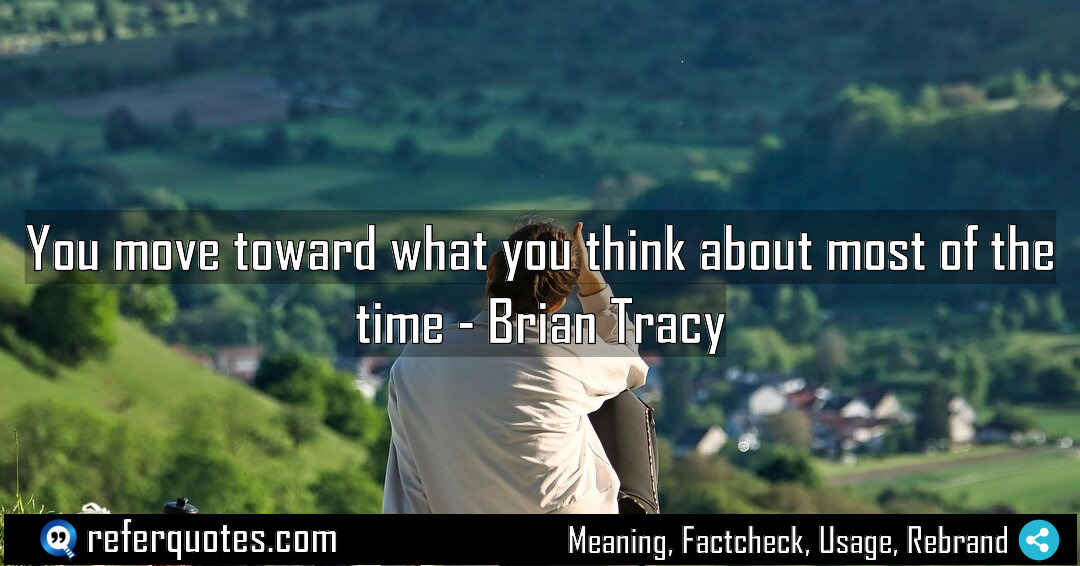 You move toward what you think about most Meaning Factcheck Usage