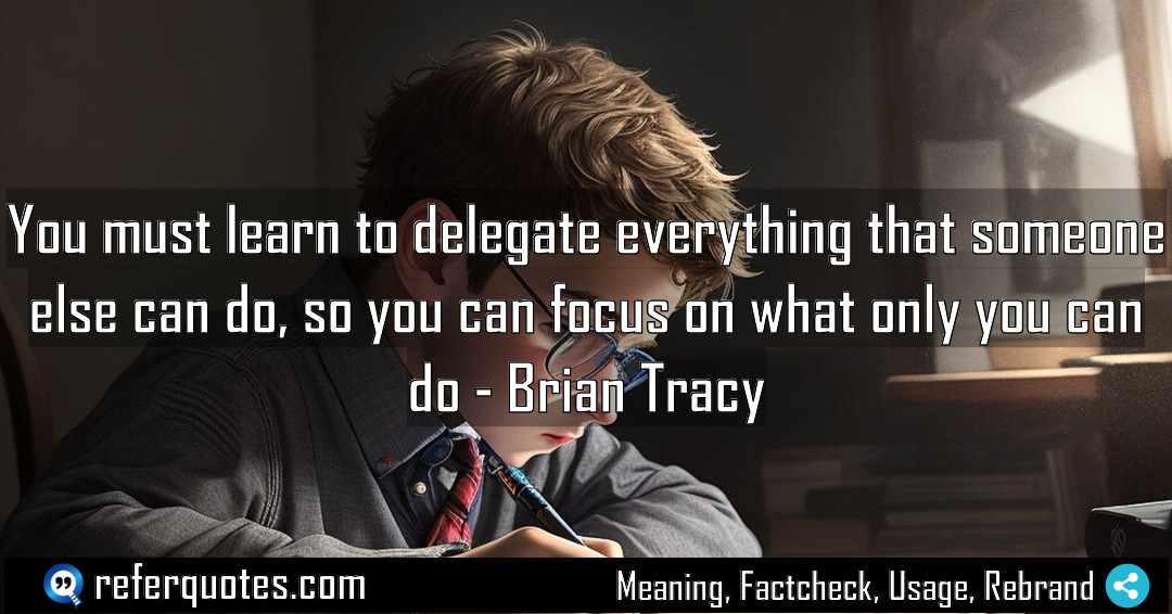 You must learn to delegate everything that someone Meaning Factcheck Usage