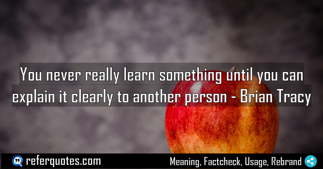 You never really learn something until you can Meaning Factcheck Usage
