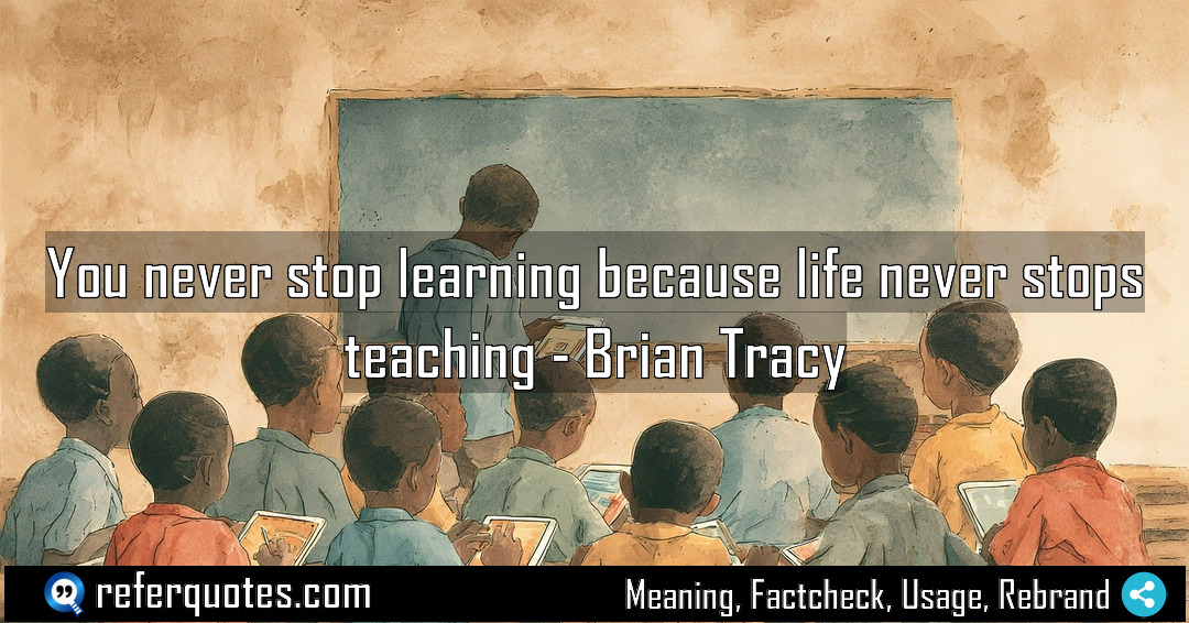 You never stop learning because life never stops Meaning Factcheck Usage