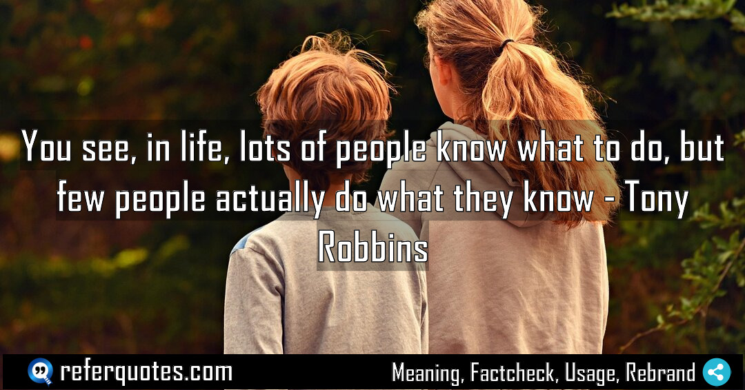 You see in life lots of people know Meaning Factcheck Usage