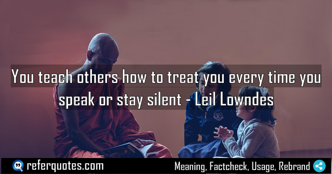 You teach others how to treat you every Meaning Factcheck Usage