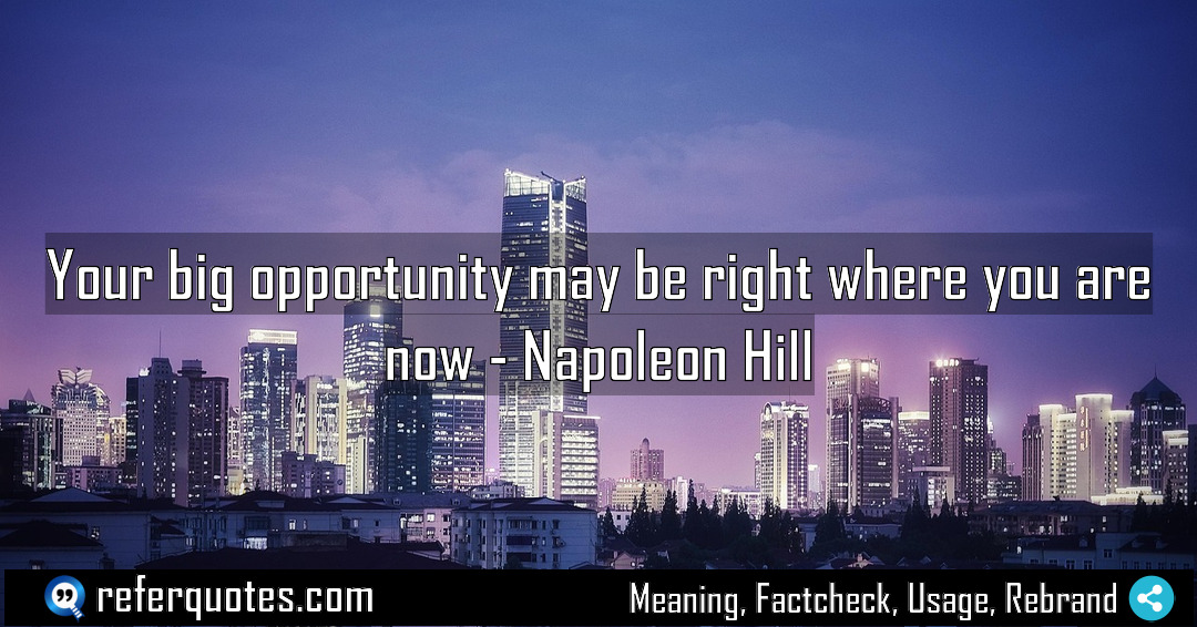 Your big opportunity may be right where you Meaning Factcheck Usage