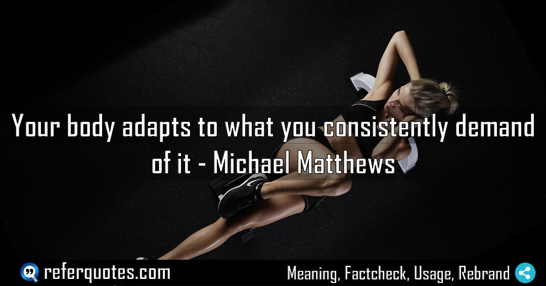 Your body adapts to what you consistently demand Meaning Factcheck Usage