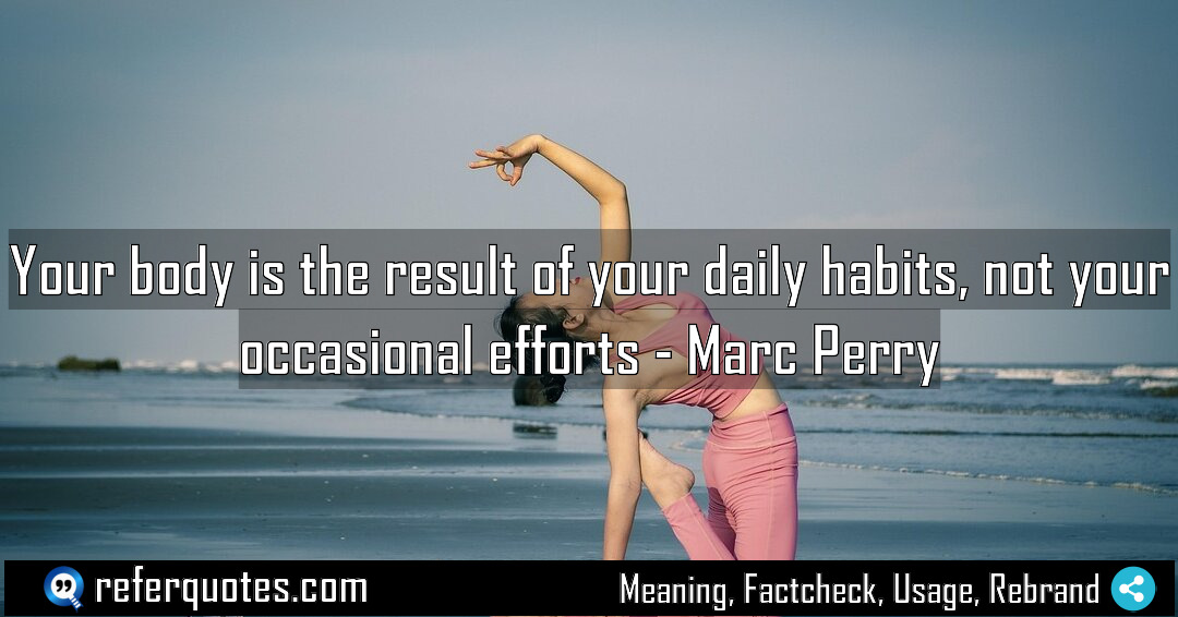 Your body is the result of your daily Meaning Factcheck Usage