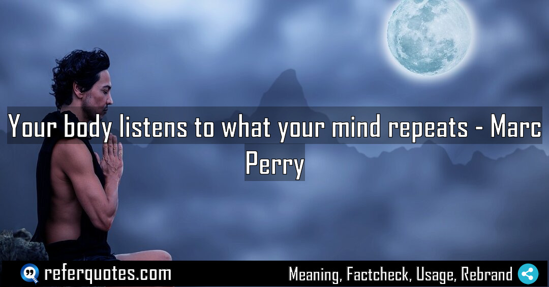 Your body listens to what your mind repeats Meaning Factcheck Usage