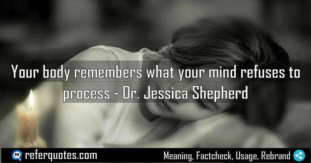 Your body remembers what your mind refuses to Meaning Factcheck Usage