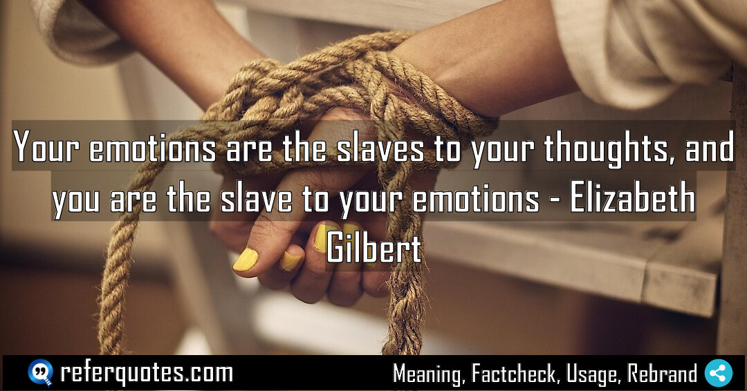 Your emotions are the slaves to your thoughts Meaning Factcheck Usage