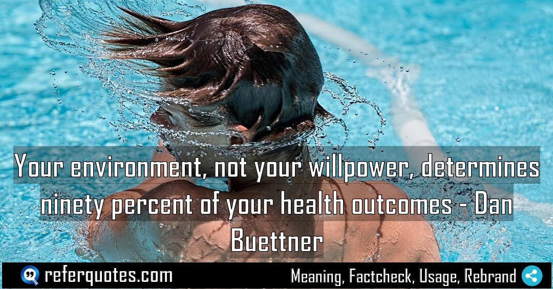 Your environment not your willpower determines ninety percent Meaning Factcheck Usage