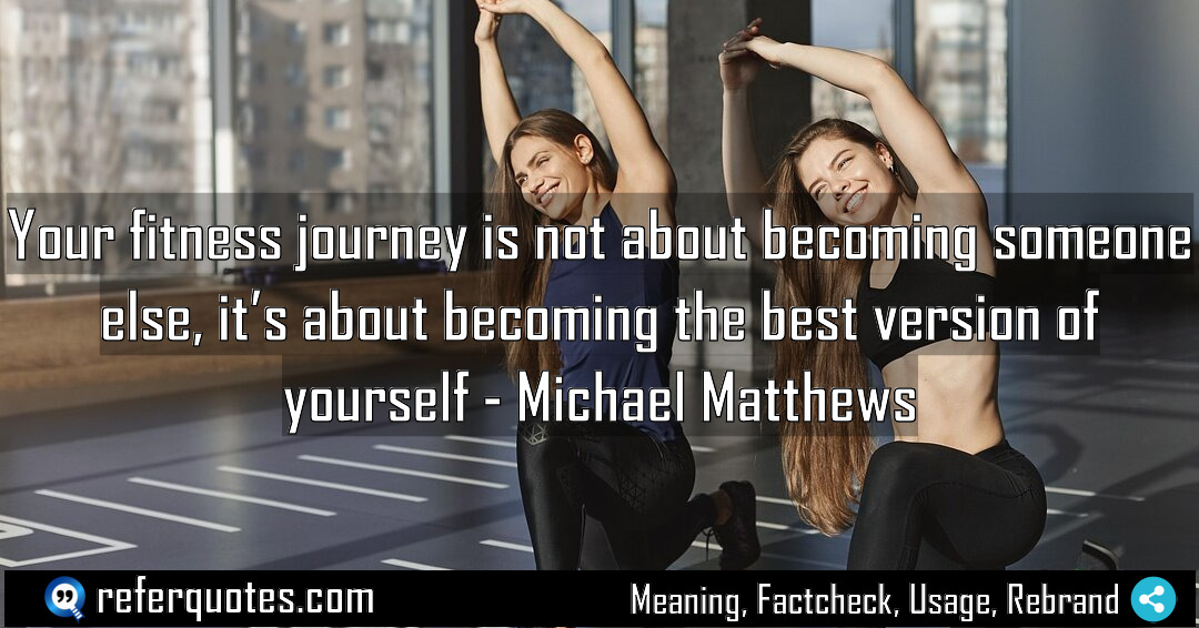 Your fitness journey is not about becoming someone Meaning Factcheck Usage