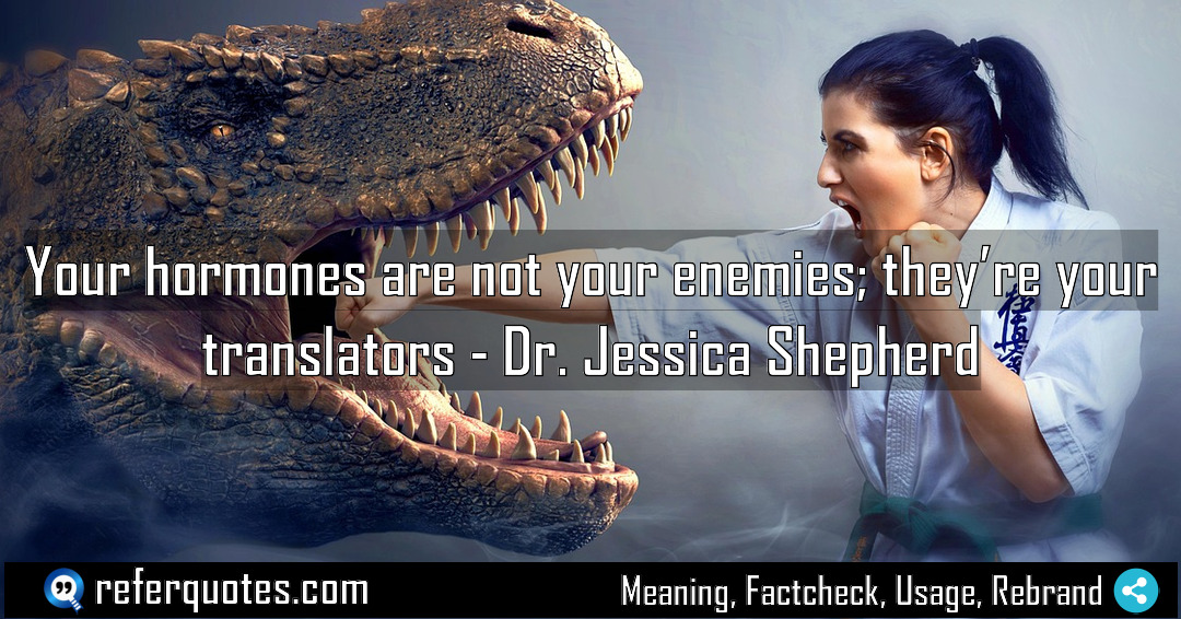 Your hormones are not your enemies they re Meaning Factcheck Usage