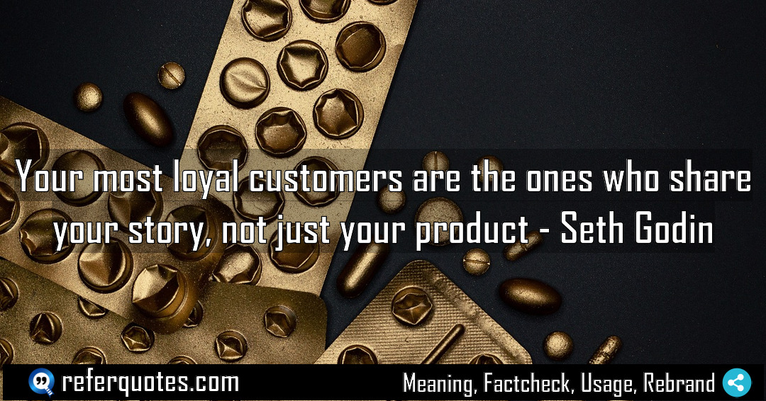 Your most loyal customers are the ones who Meaning Factcheck Usage