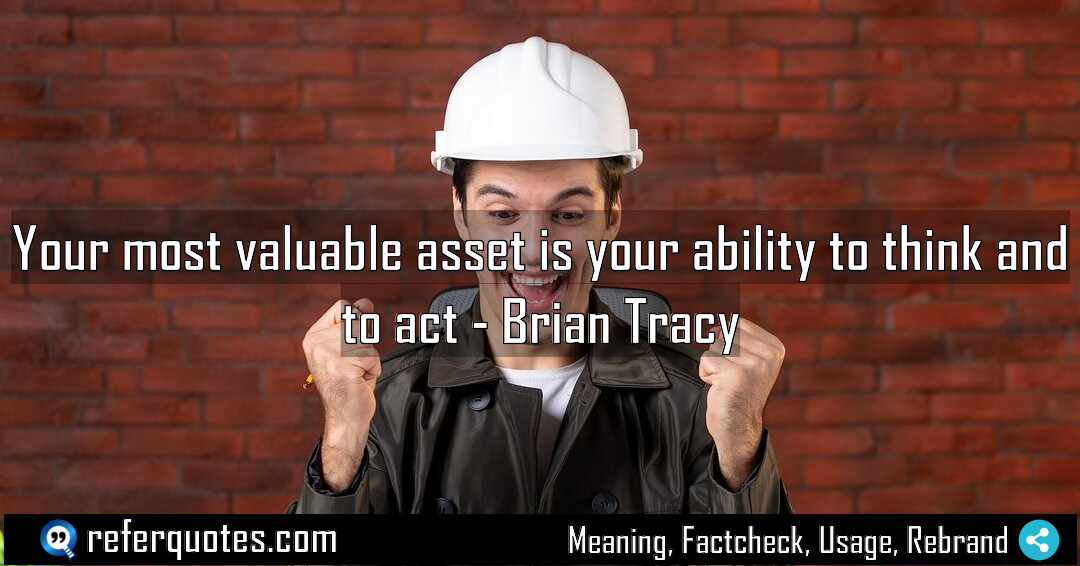 Your most valuable asset is your ability to Meaning Factcheck Usage