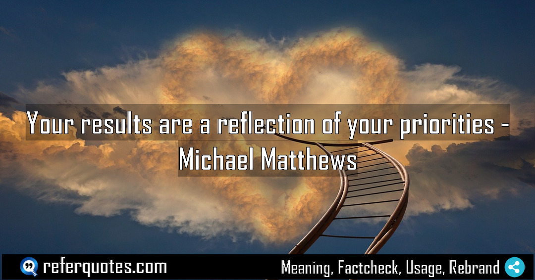 Your results are a reflection of your priorities Meaning Factcheck Usage